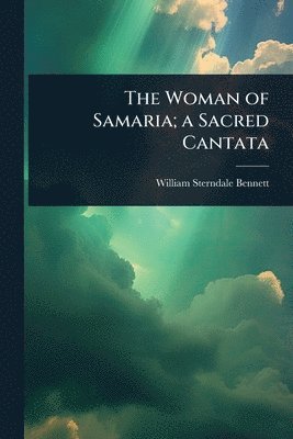 William Sterndale Bennett - Woman of Samaria; a Sacred Cantata, Häftad