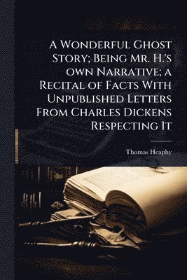 bokomslag Wonderful Ghost Story; Being Mr. H.'s own Narrative; a Recital of Facts With Unpublished Letters From Charles Dickens Respecting It