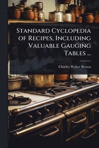 bokomslag Standard Cyclopedia of Recipes, Including Valuable Gauging Tables ...