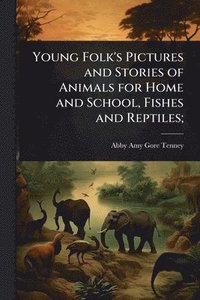bokomslag Young Folk's Pictures and Stories of Animals for Home and School, Fishes and Reptiles;
