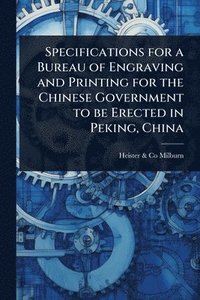 bokomslag Specifications for a Bureau of Engraving and Printing for the Chinese Government to be Erected in Peking, China