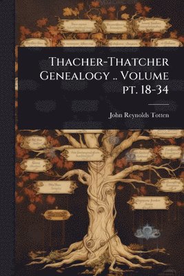 John Reynolds Totten - Thacher-Thatcher Genealogy .. Volume pt. 18-34, Häftad