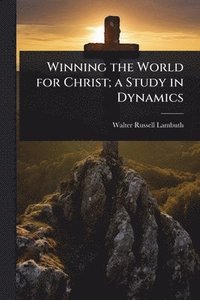 bokomslag Winning the World for Christ; a Study in Dynamics