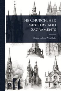 bokomslag Church, her Ministry and Sacraments