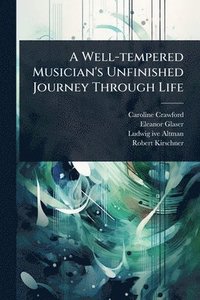 bokomslag Well-tempered Musician's Unfinished Journey Through Life