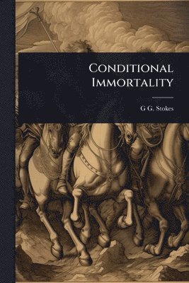 G G Stokes, G. G. Stokes, G G. Stokes - Conditional Immortality, Häftad
