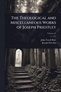 bokomslag The Theological and Miscellaneous Works of Joseph Priestley