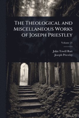John Towill Rutt, Joseph Priestley - Theological and Miscellaneous Works of Joseph Priestley, Häftad
