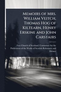 bokomslag Memoirs of Mrs. William Veitch, Thomas Hog of Kiltearn, Henry Erskine and John Carstairs