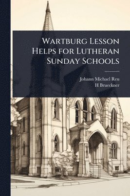 Johann Michael Reu, H Brueckner, H. Brueckner - Wartburg Lesson Helps for Lutheran Sunday Schools, Häftad