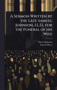 bokomslag Sermon Written by the Late Samuel Johnson, LL.D., for the Funeral of his Wife