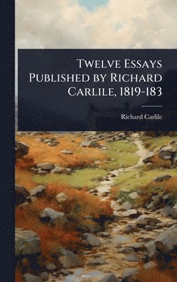 Richard Carlile - Twelve Essays Published by Richard Carlile, 1819-183, Inbunden