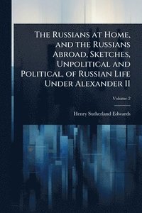 bokomslag Russians at Home, and the Russians Abroad, Sketches, Unpolitical and Political, of Russian Life Under Alexander II