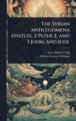 Isaac Hollister Hall, William Frederic Williams - The Syrian antilegomena epistles, 2 Peter 2, and 3 John, and Jude, Inbunden