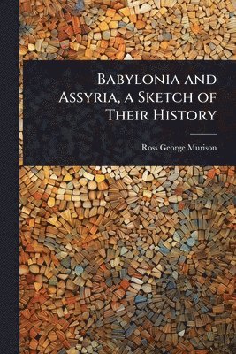 bokomslag Babylonia and Assyria, a Sketch of Their History
