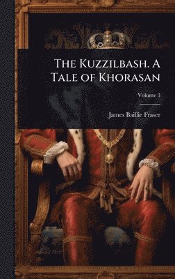 James Baillie Fraser - Kuzzilbash. A Tale of Khorasan, Inbunden