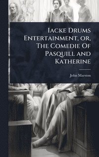 bokomslag Iacke Drums Entertainment, or, The Comedie Of Pasquill and Katherine