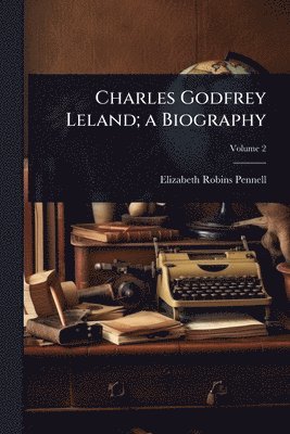bokomslag Charles Godfrey Leland; a Biography