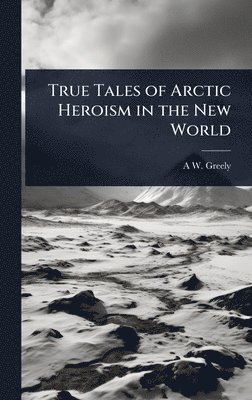 bokomslag True Tales of Arctic Heroism in the New World