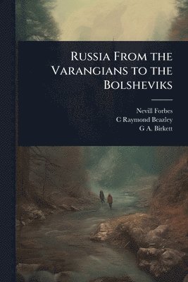 Nevill Forbes, C Raymond Beazley, G a Birkett - Russia From the Varangians to the Bolsheviks, Häftad