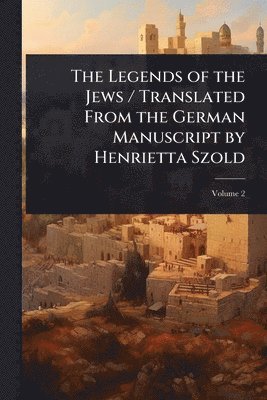 bokomslag Legends of the Jews / Translated From the German Manuscript by Henrietta Szold