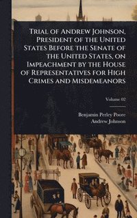 bokomslag Trial of Andrew Johnson, President of the United States Before the Senate of the United States, on Impeachment by the House of Representatives for High Crimes and Misdemeanors