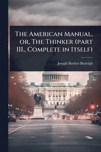 bokomslag American Manual, or, The Thinker (part III., Complete in Itself)