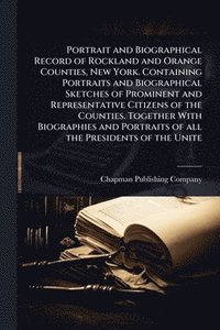 bokomslag Portrait and Biographical Record of Rockland and Orange Counties, New York. Containing Portraits and Biographical Sketches of Prominent and Representative Citizens of the Counties. Together With Bi...