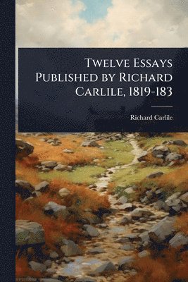 Richard Carlile - Twelve Essays Published by Richard Carlile, 1819-183, Häftad