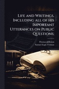 bokomslag Life and Writings, Including all of his Important Utterances on Public Questions;