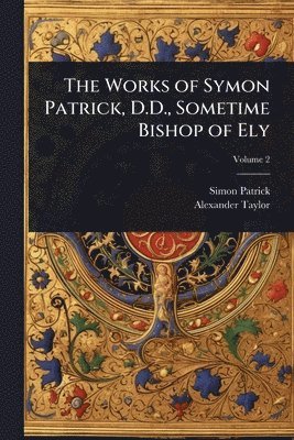 bokomslag Works of Symon Patrick, D.D., Sometime Bishop of Ely