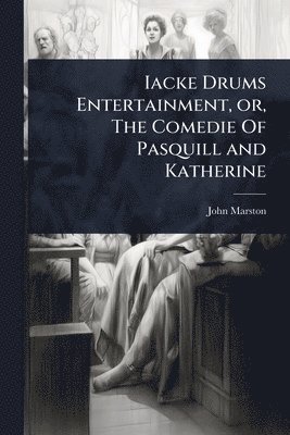 bokomslag Iacke Drums Entertainment, or, The Comedie Of Pasquill and Katherine