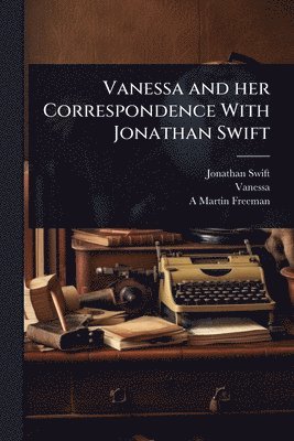 Vanessa and her Correspondence With Jonathan Swift