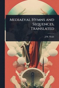 bokomslag Mediaeval Hymns and Sequences, Translated