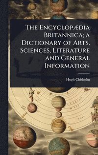 bokomslag The EncyclopÃ¿dia Britannica; a Dictionary of Arts, Sciences, Literature and General Information