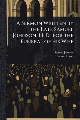 bokomslag Sermon Written by the Late Samuel Johnson, LL.D., for the Funeral of his Wife