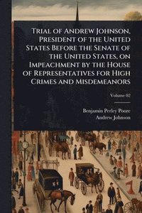 bokomslag Trial of Andrew Johnson, President of the United States Before the Senate of the United States, on Impeachment by the House of Representatives for High Crimes and Misdemeanors