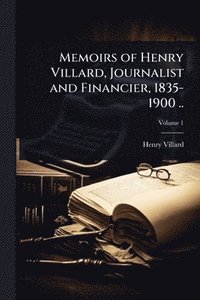 bokomslag Memoirs of Henry Villard, Journalist and Financier, 1835-1900 ..