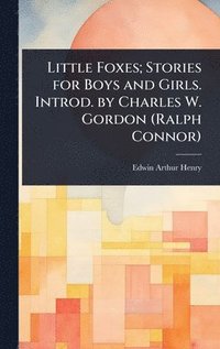 bokomslag Little Foxes; Stories for Boys and Girls. Introd. by Charles W. Gordon (Ralph Connor)