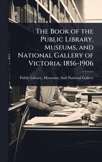 bokomslag Book of the Public Library, Museums, and National Gallery of Victoria. 1856-1906