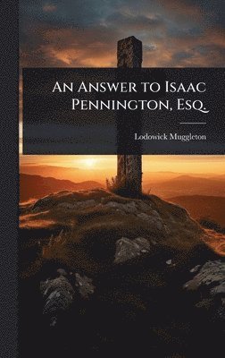 bokomslag An Answer to Isaac Pennington, Esq.