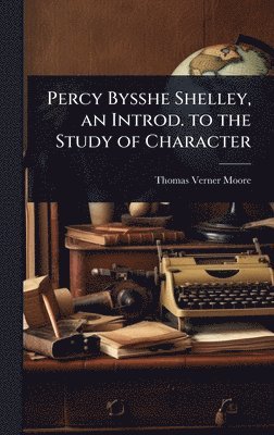 Percy Bysshe Shelley, an Introd. to the Study of Character
