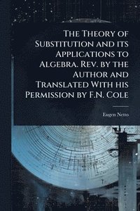 bokomslag Theory of Substitution and its Applications to Algebra. Rev. by the Author and Translated With his Permission by F.N. Cole