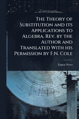 bokomslag Theory of Substitution and its Applications to Algebra. Rev. by the Author and Translated With his Permission by F.N. Cole