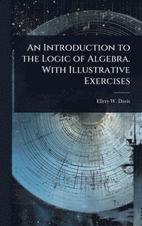 bokomslag Introduction to the Logic of Algebra. With Illustrative Exercises