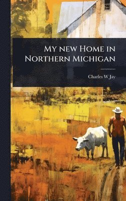 bokomslag My new Home in Northern Michigan