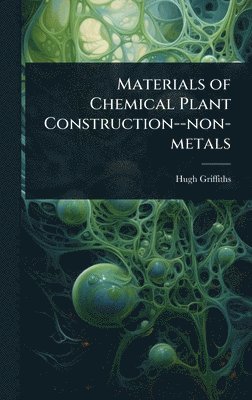 Hugh Griffiths - Materials of Chemical Plant Construction--non-metals, Inbunden