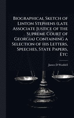 bokomslag Biographical Sketch of Linton Stephens (late Associate Justice of the Supreme Court of Georgia) Containing a Selection of his Letters, Speeches, State