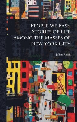 Julian Ralph - People we Pass; Stories of Life Among the Masses of New York City, Inbunden