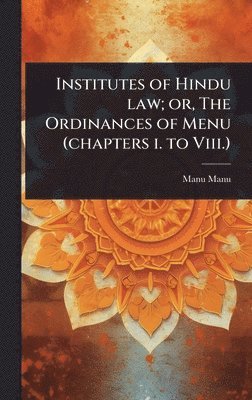 Manu Manu - Institutes of Hindu law; or, The Ordinances of Menu (chapters i. to Viii.), Inbunden